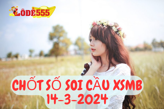  Soi Cầu XSMB 14-3-2024 | Dự Đoán Kết Quả Xổ Số Miền Bắc